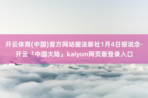 开云体育(中国)官方网站据法新社1月4日报说念-开云「中国大陆」kaiyun网页版登录入口